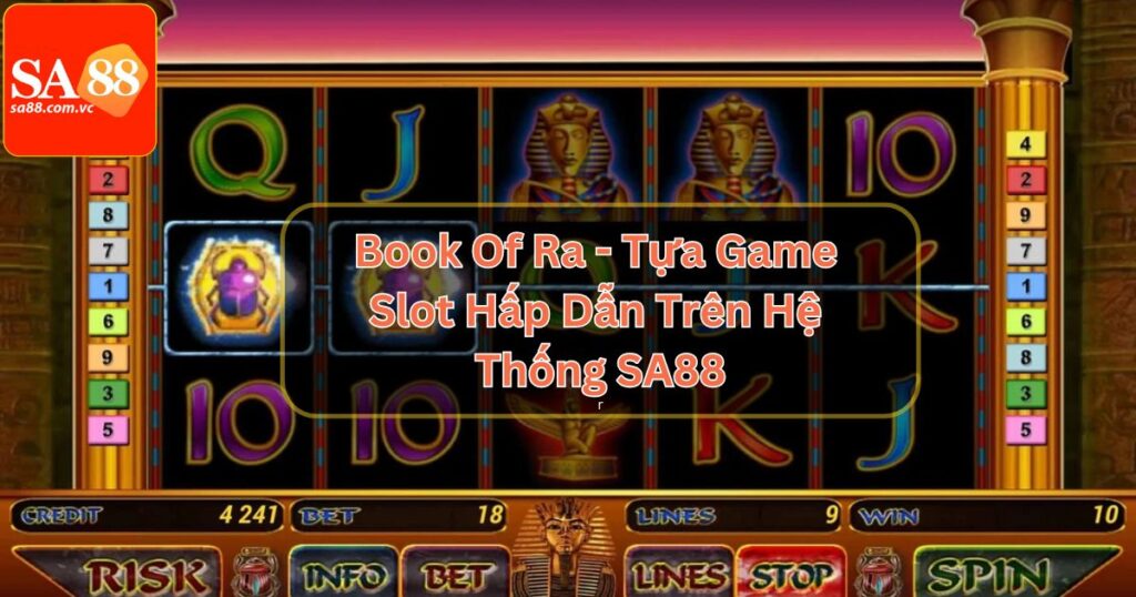 Book Of Ra - Tựa Game Slot Hấp Dẫn Trên Hệ Thống SA88 1 Book Of Ra - Tựa Game Slot Hấp Dẫn Trên Hệ Thống SA88