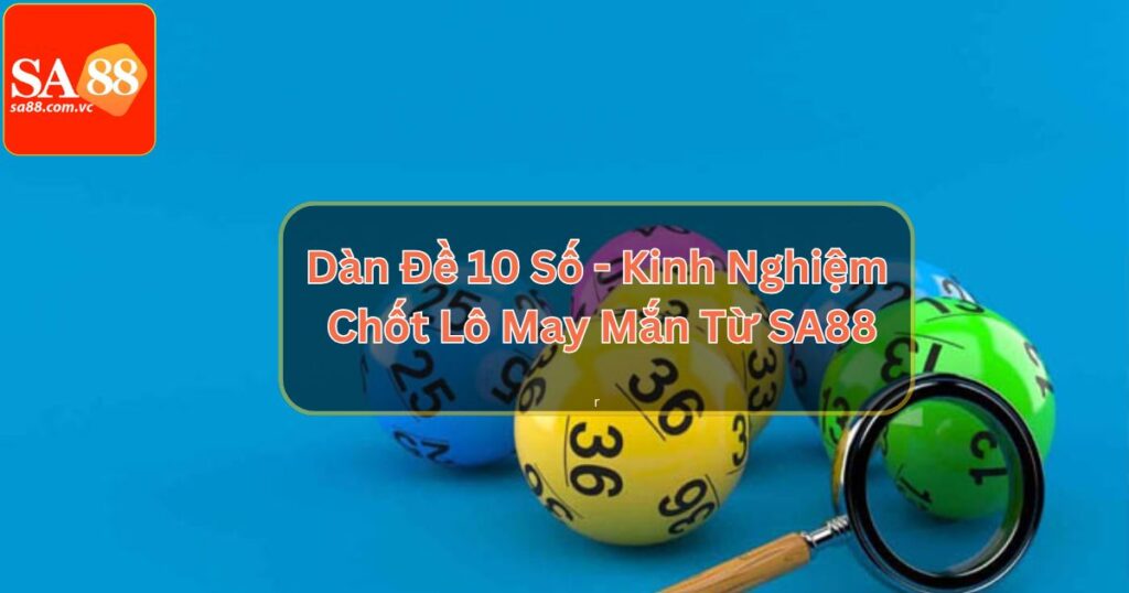Dàn Đề 10 Số - Kinh Nghiệm Chốt Lô May Mắn Từ SA88 4 Dàn Đề 10 Số - Kinh Nghiệm Chốt Lô May Mắn Từ SA88