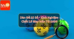 Dàn Đề 10 Số - Kinh Nghiệm Chốt Lô May Mắn Từ SA88