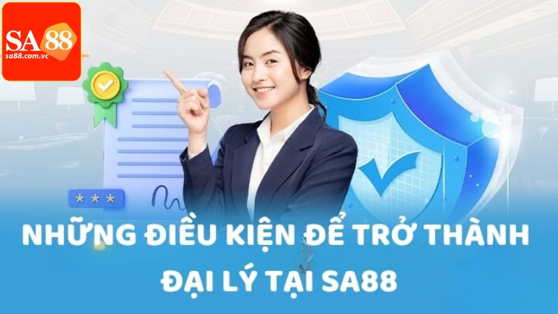 Đại Lý SA88 - Đối Tác Chuyên Nghiệp, Hoa Hồng Hấp Dẫn 3 Điều kiện cần đáp ứng để trở thành đại lý của nhà cái SA88