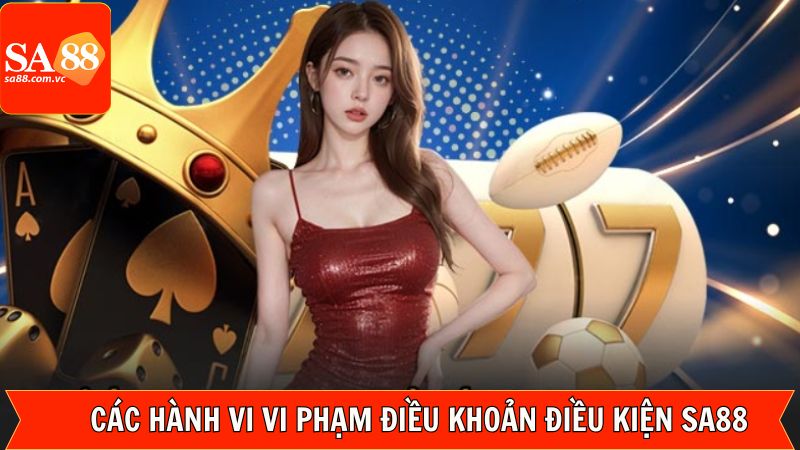 Điều Khoản Và Điều Kiện - Phổ Biến Đầy Đủ Quy Định Tại SA88 3 Điều khoản và điều kiện về các hành vi bị cấm tại SA88