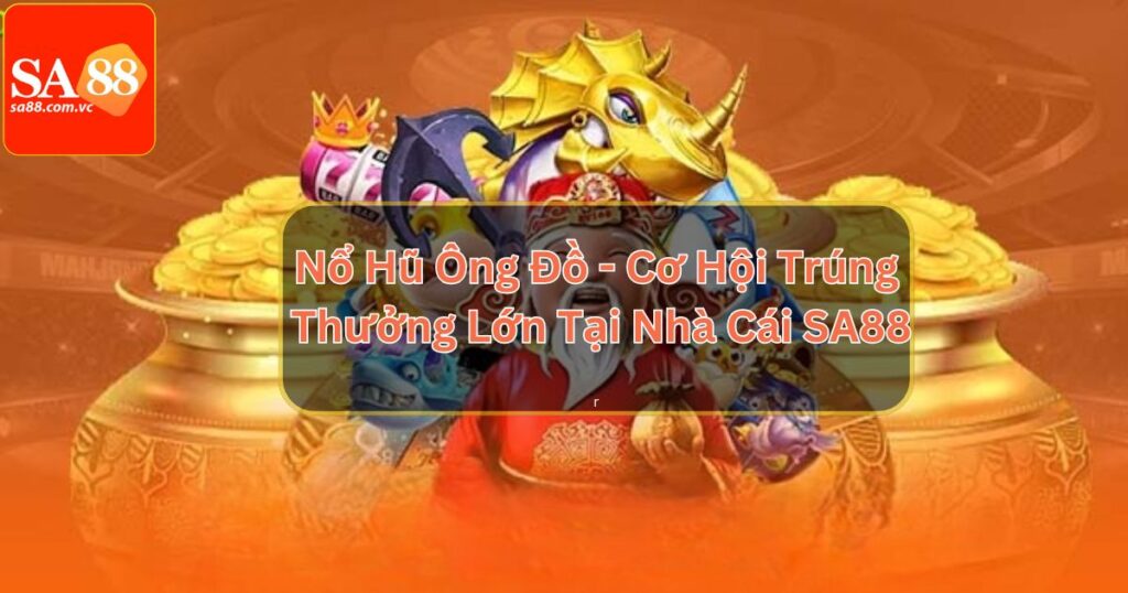 Nổ Hũ Ông Đồ - Cơ Hội Trúng Thưởng Lớn Tại SA88 4 Nổ Hũ Ông Đồ - Cơ Hội Trúng Thưởng Lớn Tại Nhà Cái SA88