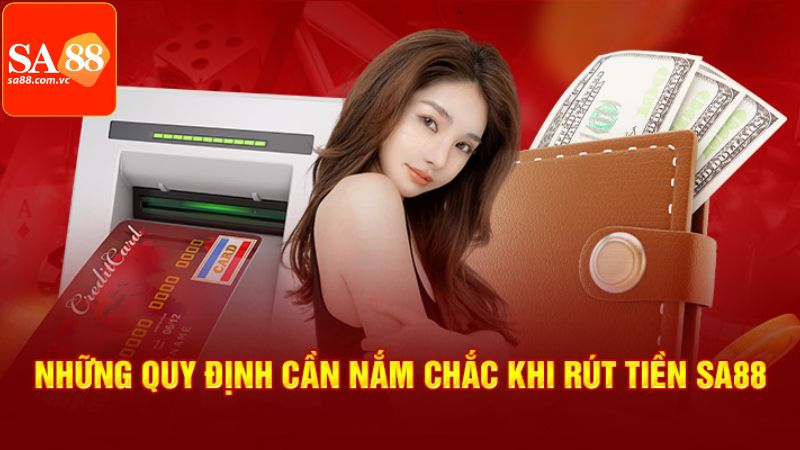 Rút Tiền SA88 - Thao Tác Nhanh Chóng Chỉ Với 3 Phút 2 Điều kiện về quy định khi thực hiện rút tiền tại SA88