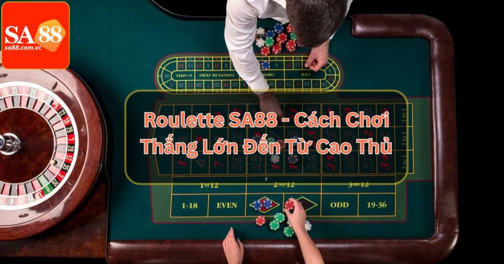 Roulette SA88 - Cách Chơi Thắng Lớn Đến Từ Cao Thủ 2 Roulette SA88 - Cách Chơi Thắng Lớn Đến Từ Cao Thủ