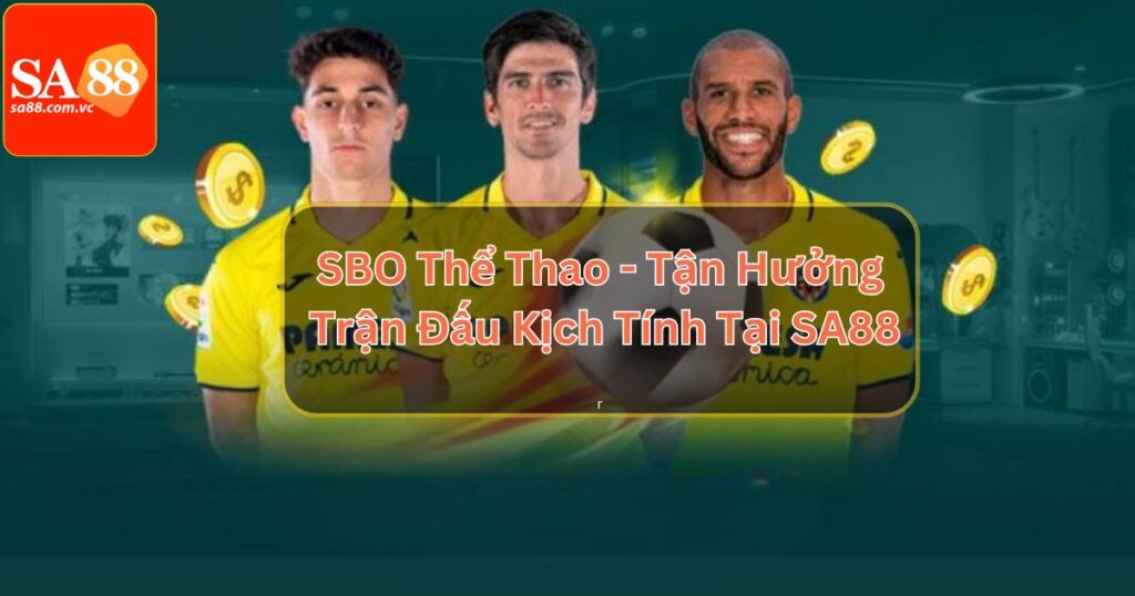 SBO Thể Thao - Tận Hưởng Trận Đấu Kịch Tính Tại SA88 4 SBO Thể Thao - Tận Hưởng Trận Đấu Kịch Tính Tại SA88